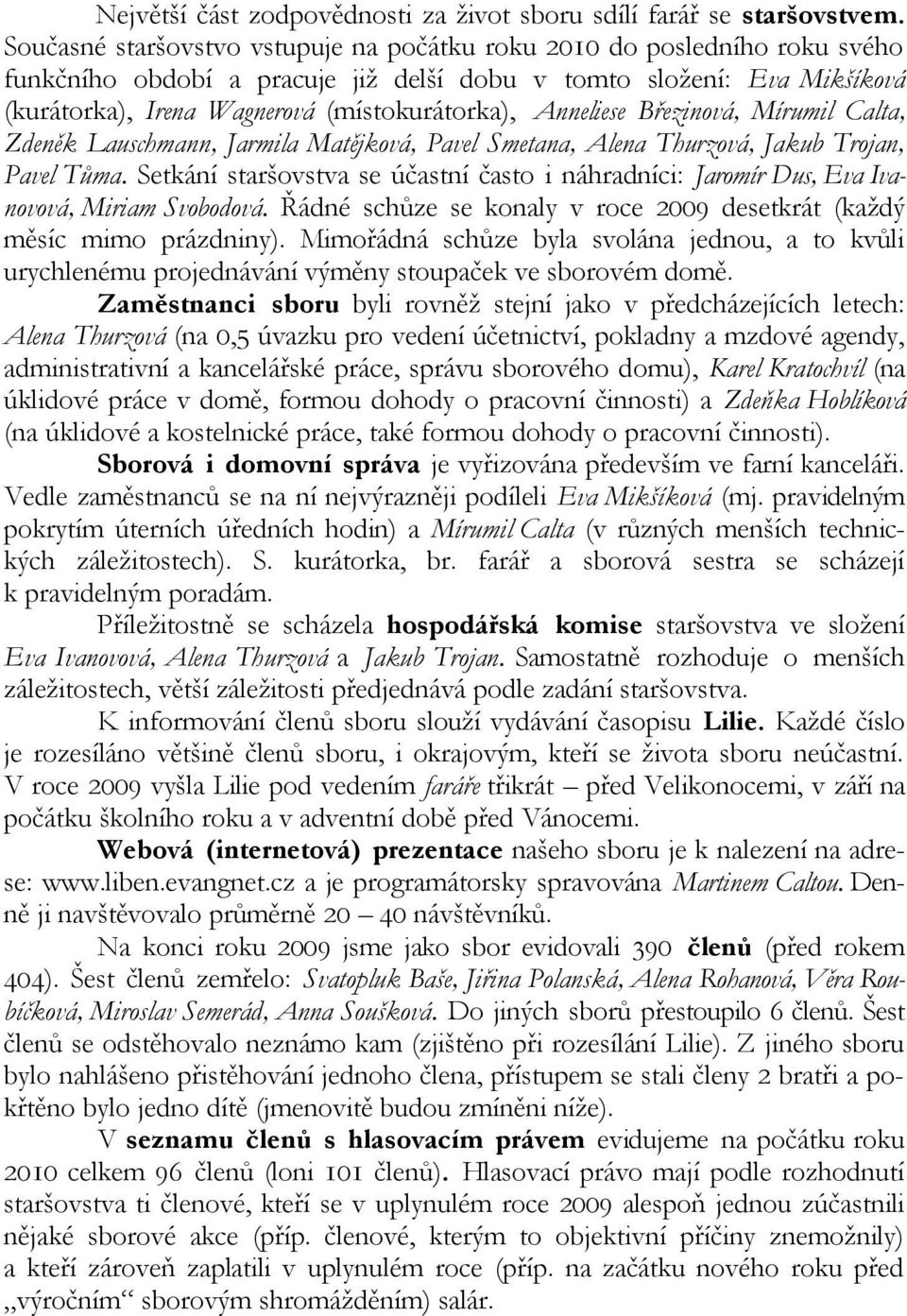 Anneliese Březinová, Mírumil Calta, Zdeněk Lauschmann, Jarmila Matějková, Pavel Smetana, Alena Thurzová, Jakub Trojan, Pavel Tůma.