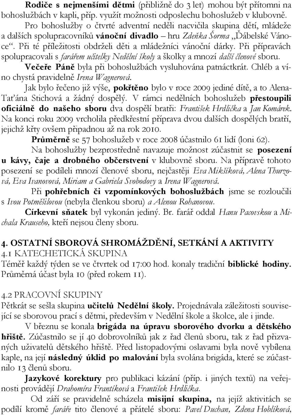 Při té příležitosti obdrželi děti a mládežníci vánoční dárky. Při přípravách spolupracovali s farářem učitelky Nedělní školy a školky a mnozí další členové sboru.