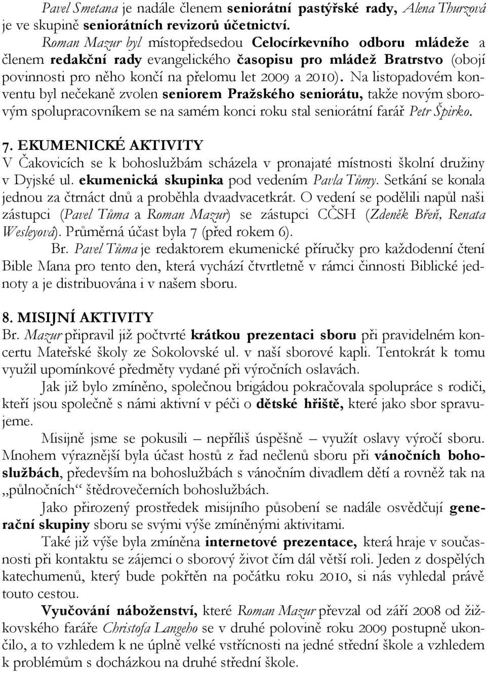 Na listopadovém konventu byl nečekaně zvolen seniorem Pražského seniorátu, takže novým sborovým spolupracovníkem se na samém konci roku stal seniorátní farář Petr Špirko. 7.