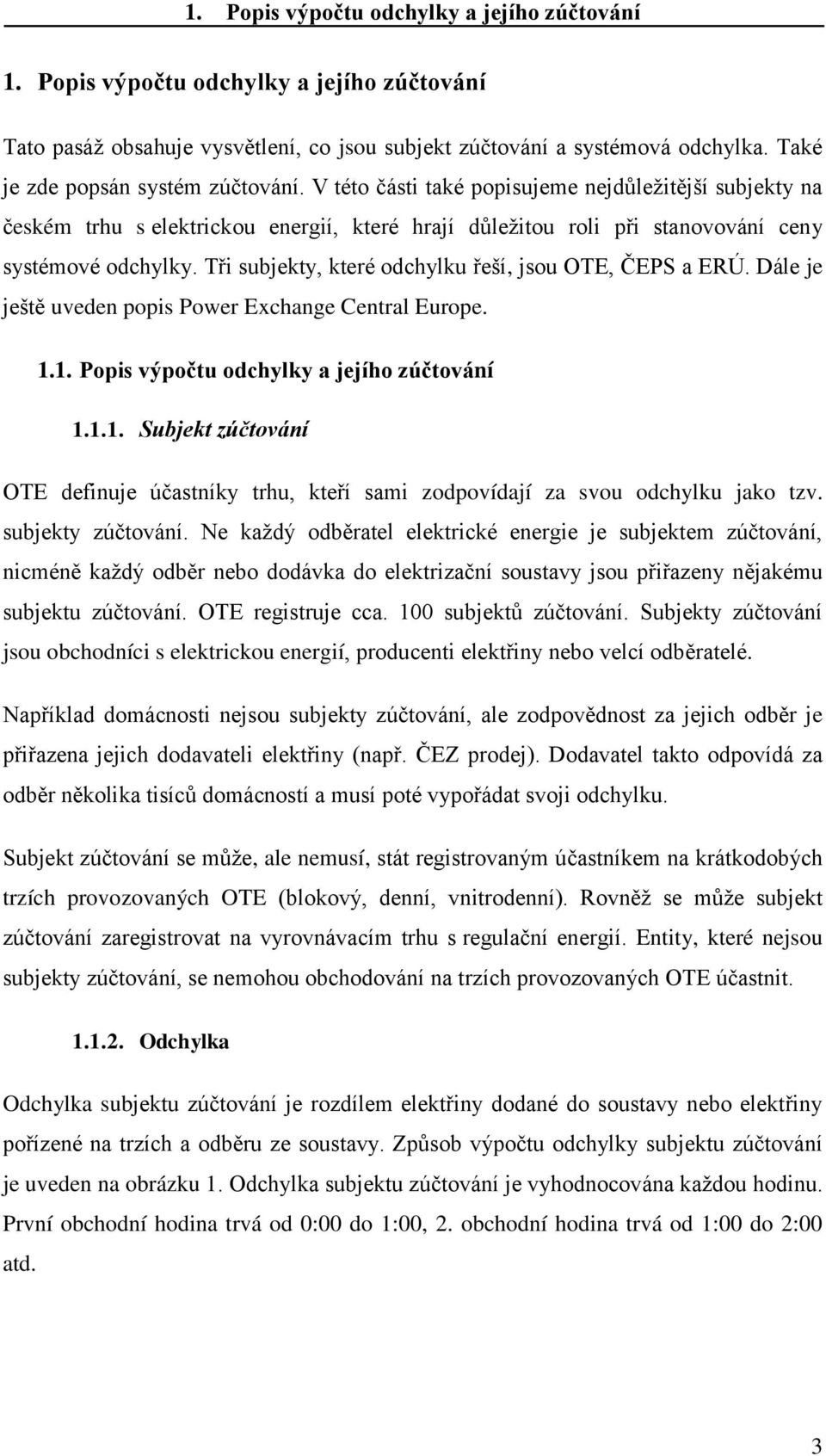 Tři subjekty, které odchylku řeší, jsou OTE, ČEPS a ERÚ. Dále je ještě uveden popis Power Exchange Central Europe. 1.