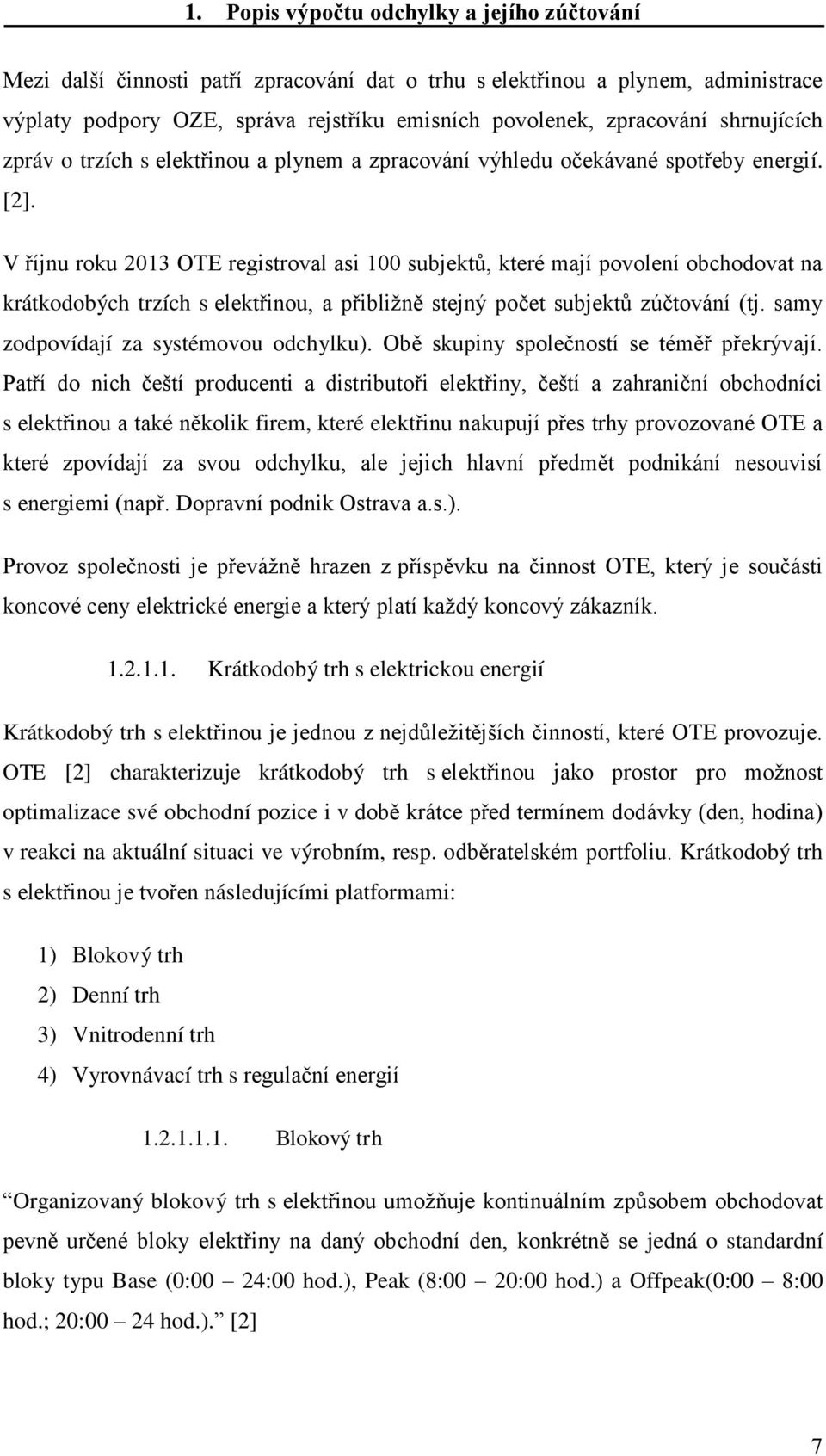 V říjnu roku 2013 OTE registroval asi 100 subjektů, které mají povolení obchodovat na krátkodobých trzích s elektřinou, a přibližně stejný počet subjektů zúčtování (tj.