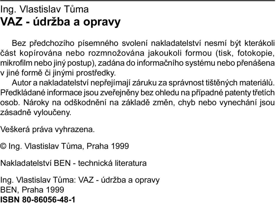 tištìných materiálù Pøedkládané informace jsou zveøejnìny bez ohledu na pøípadné patenty tøetích osob Nároky na odškodnìní na základì zmìn, chyb nebo vynechání jsou zásadnì