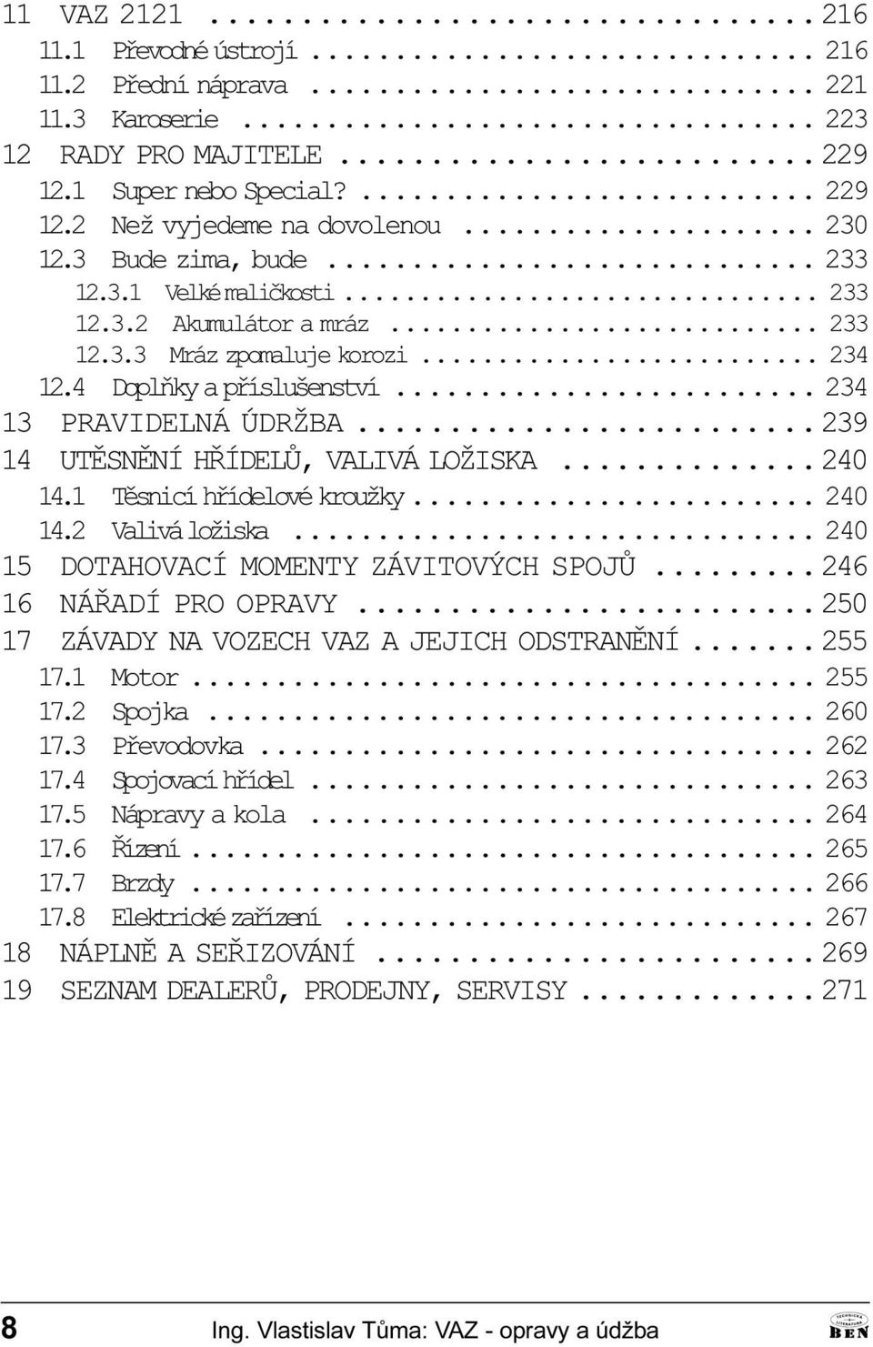 ÚDRŽB 239 14 UTÌSNÌNÍ HØÍDELÙ, VLIVÁ LOŽISK 240 14 1 Tìsnicí høídelové kroužky 240 14 2 Valivá ložiska 240 15 DOTHOVCÍ MOMENTY ZÁVITOVÝCH SPOJÙ 246 16 NÁØDÍ PRO OPRVY 250 17 ZÁVDY N VOZECH VZ JEJICH