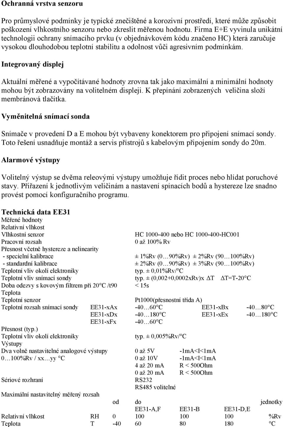 Integrovaný displej Aktuální měřené a vypočítávané hodnoty zrovna tak jako maximální a minimální hodnoty mohou být zobrazovány na volitelném displeji.