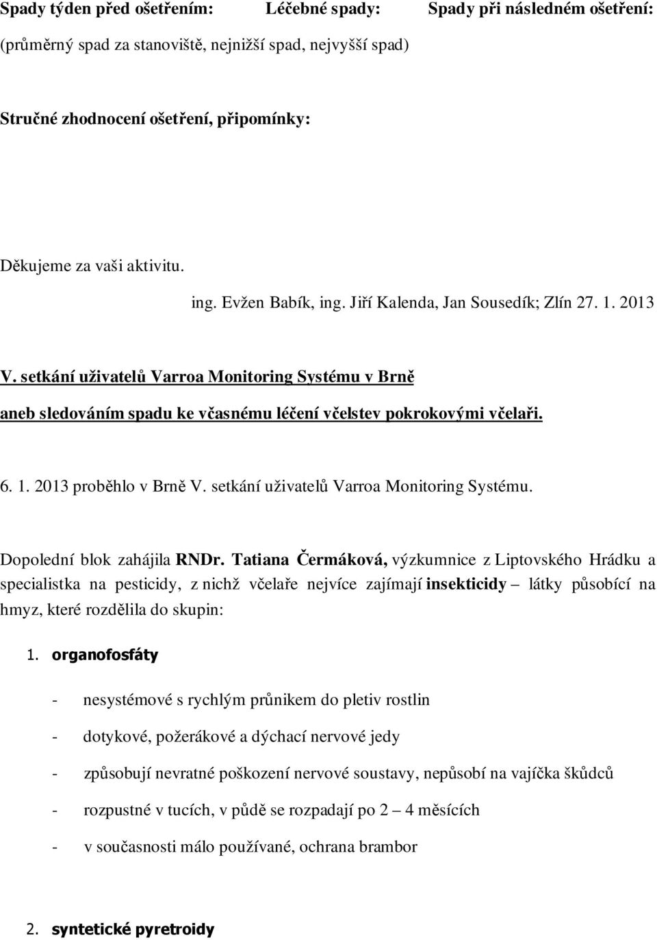 setkání uživatelů Varroa Monitoring Systému. Dopolední blok zahájila RNDr.