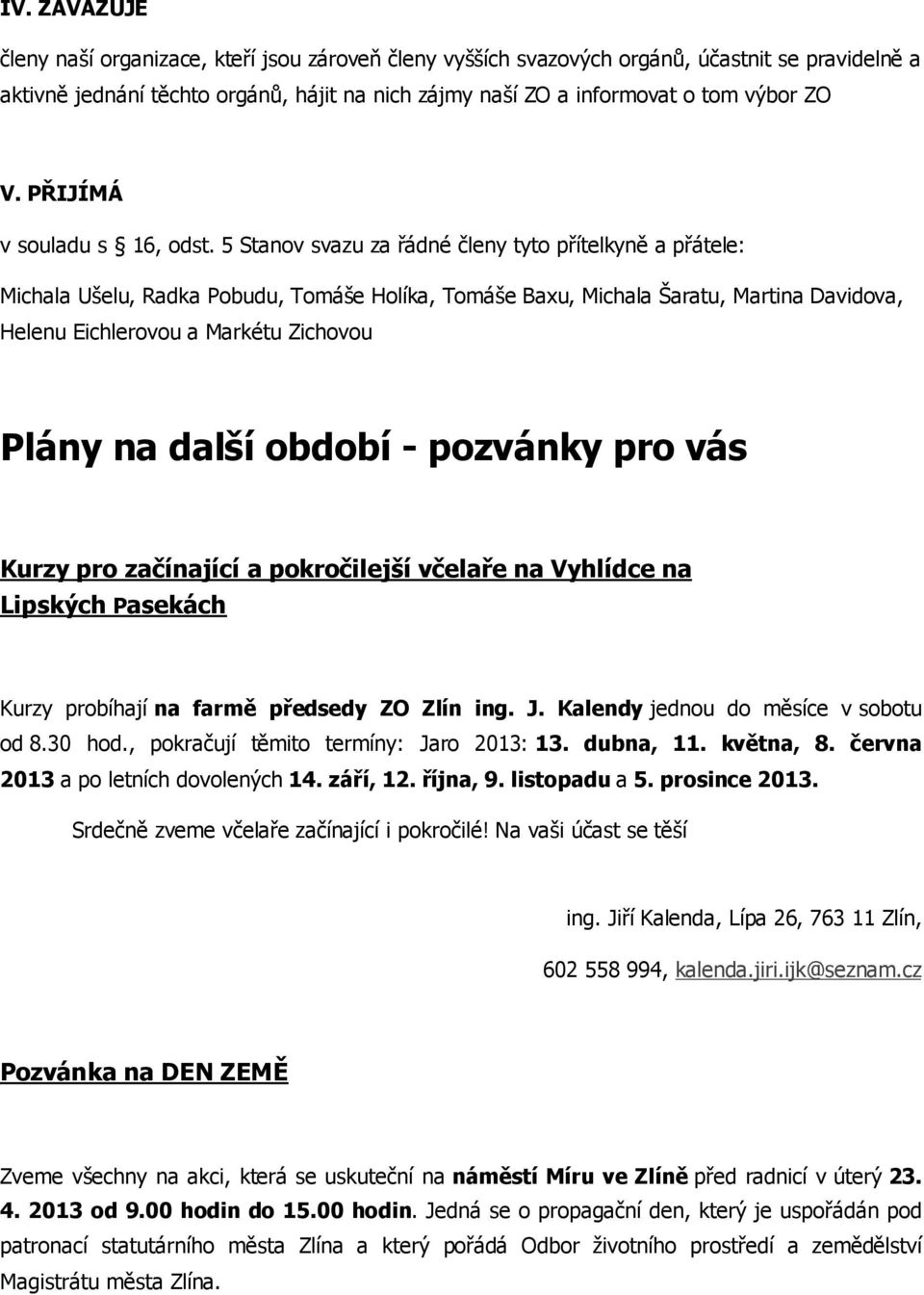 5 Stanov svazu za řádné členy tyto přítelkyně a přátele: Michala Ušelu, Radka Pobudu, Tomáše Holíka, Tomáše Baxu, Michala Šaratu, Martina Davidova, Helenu Eichlerovou a Markétu Zichovou Plány na