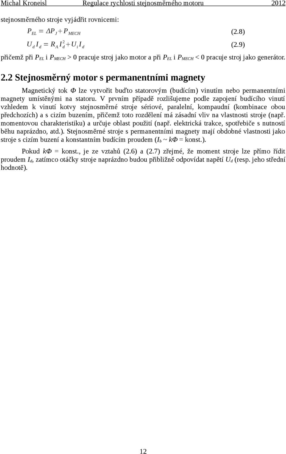 2 Stejnosměrný motor s permanentními magnety Magnetický tok Φ lze vytvořit buďto statorovým (budícím) vinutím nebo permanentními magnety umístěnými na statoru.
