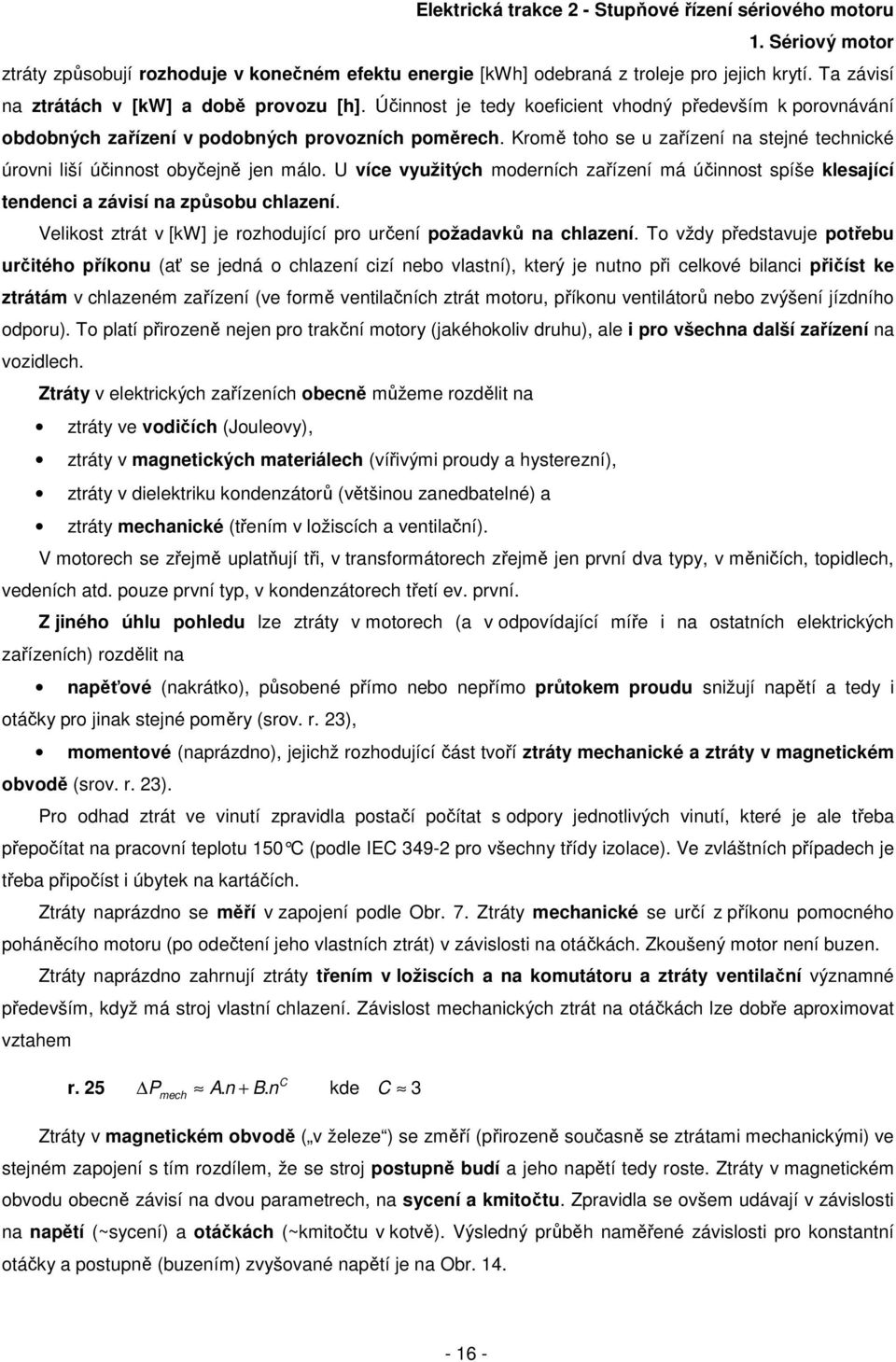 U více využitých moerních zařízení má účinnost spíše klesající tenenci a závisí na způsobu chlazení. Velikost ztrát v [kw] je rozhoující pro určení požaavků na chlazení.