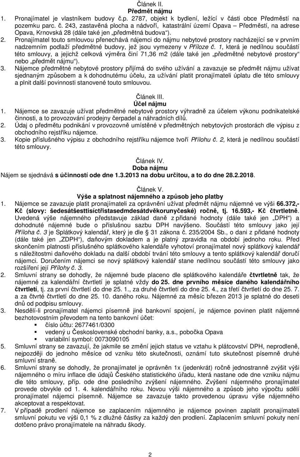 1, která je nedílnou součástí této smlouvy, a jejichž celková výměra činí 71,36 m2 (dále také jen předmětné nebytové prostory nebo předmět nájmu ). 3.