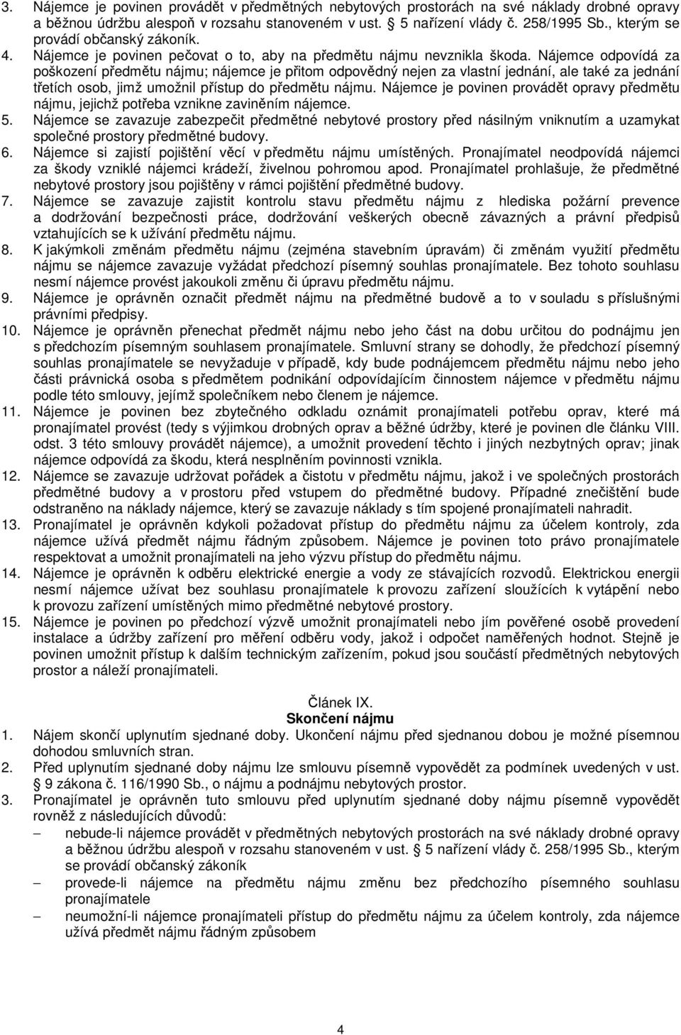 Nájemce odpovídá za poškození předmětu nájmu; nájemce je přitom odpovědný nejen za vlastní jednání, ale také za jednání třetích osob, jimž umožnil přístup do předmětu nájmu.