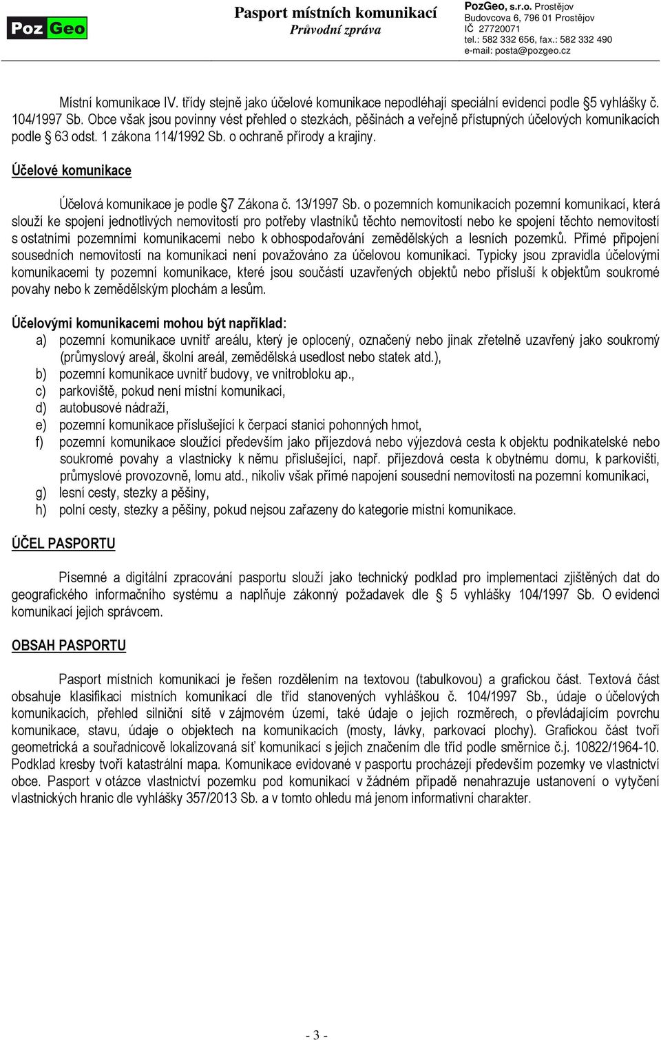 Účelové komunikace Účelová komunikace je podle 7 Zákona č. 13/1997 Sb.