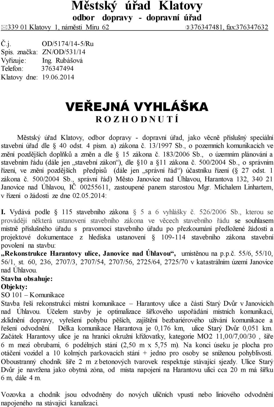 4 písm. a) zákona č. 13/1997 Sb., o pozemních komunikacích ve znění pozdějších doplňků a změn a dle 15 zákona č. 183/2006 Sb.