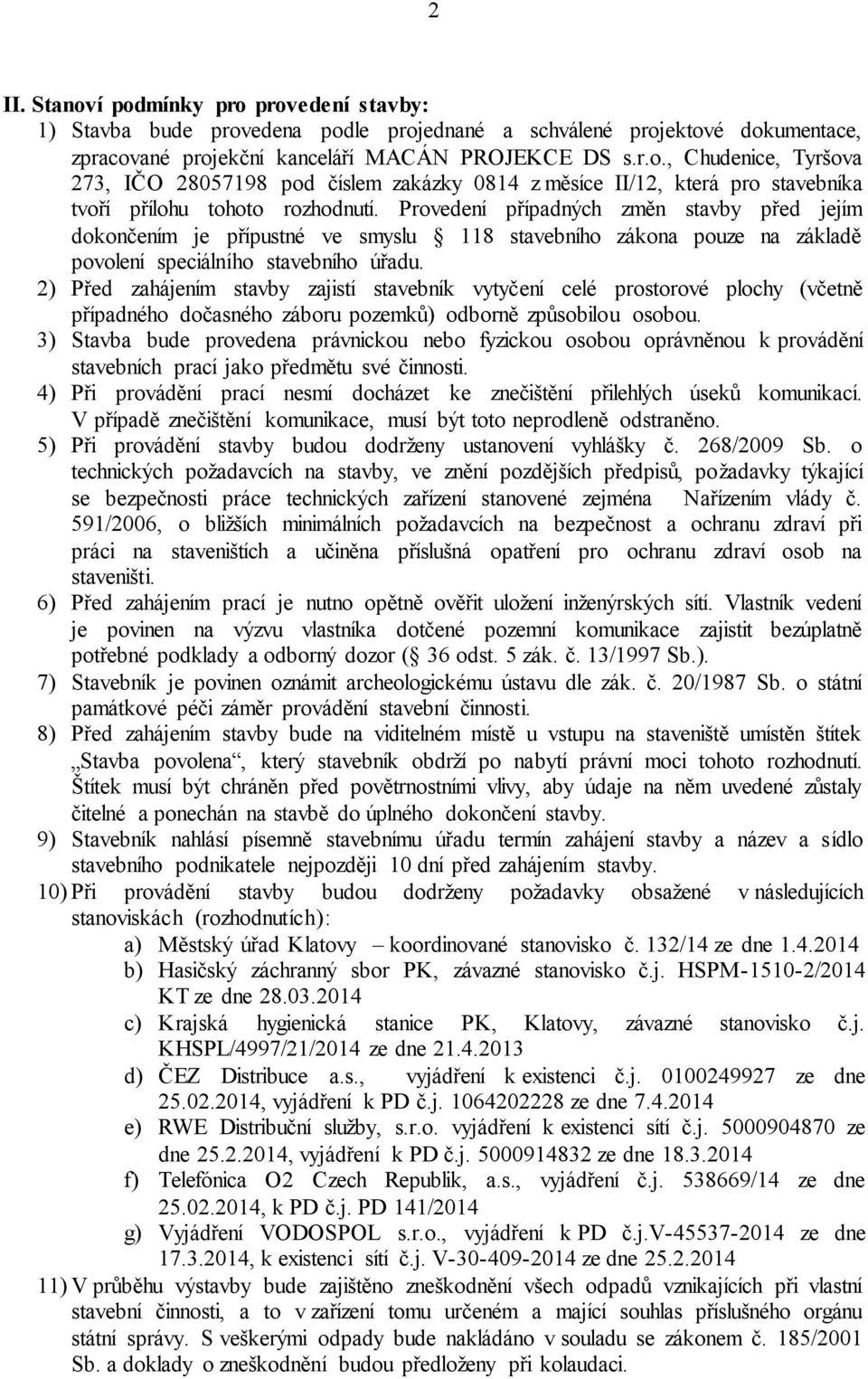 2) Před zahájením stavby zajistí stavebník vytyčení celé prostorové plochy (včetně případného dočasného záboru pozemků) odborně způsobilou osobou.