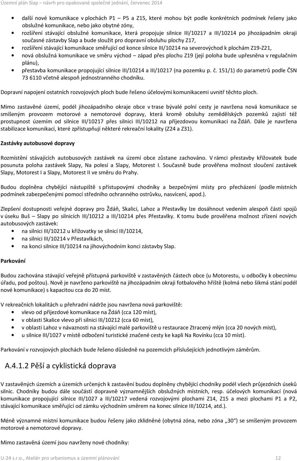 III/10214 na severovýchod k plochám Z19-Z21, nová obslužná komunikace ve směru východ západ přes plochu Z19 (její poloha bude upřesněna v regulačním plánu), přestavba komunikace propojující silnice
