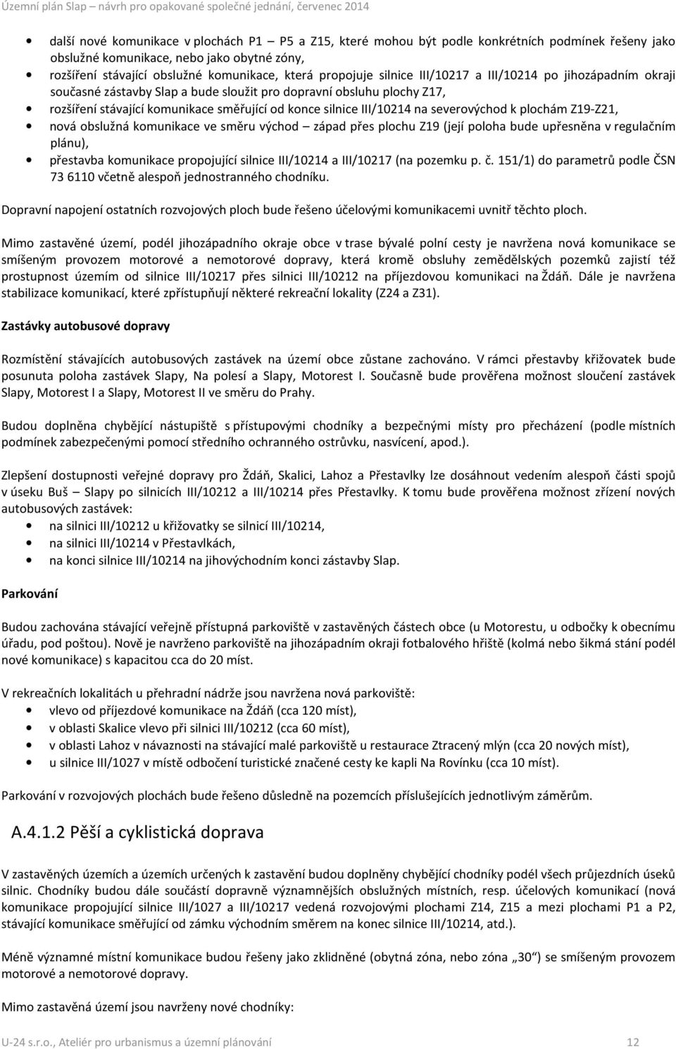 III/10214 na severovýchod k plochám Z19-Z21, nová obslužná komunikace ve směru východ západ přes plochu Z19 (její poloha bude upřesněna v regulačním plánu), přestavba komunikace propojující silnice