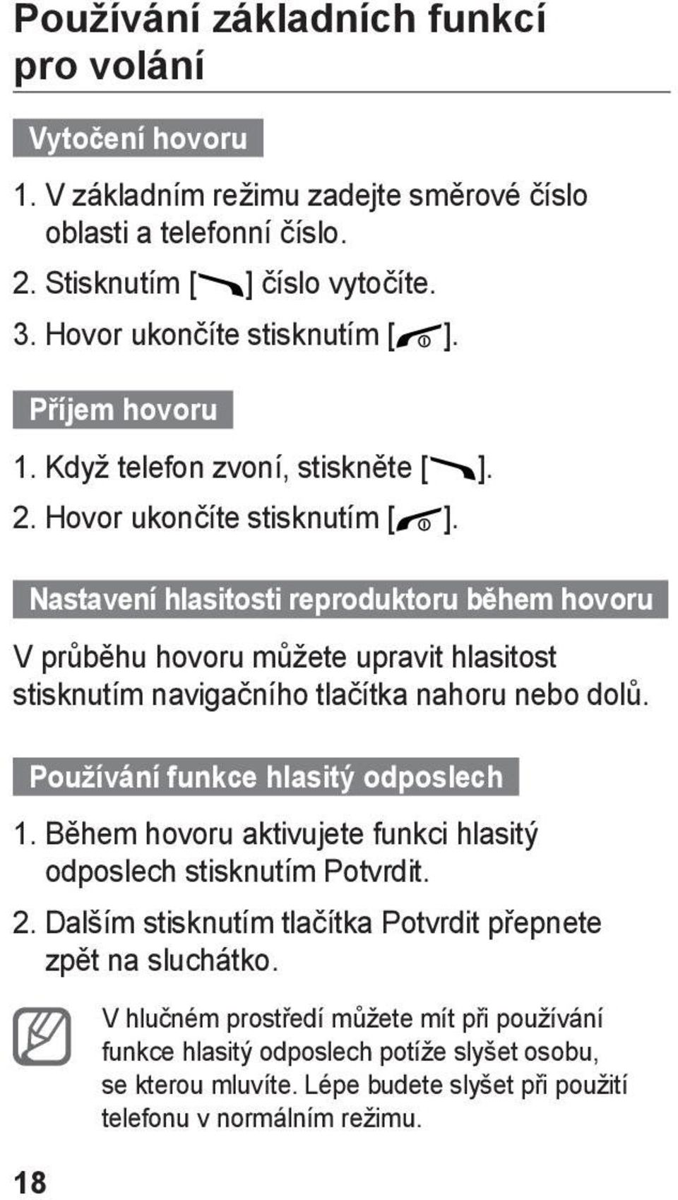 Nastavení hlasitosti reproduktoru během hovoru V průběhu hovoru můžete upravit hlasitost stisknutím navigačního tlačítka nahoru nebo dolů. Používání funkce hlasitý odposlech 1.