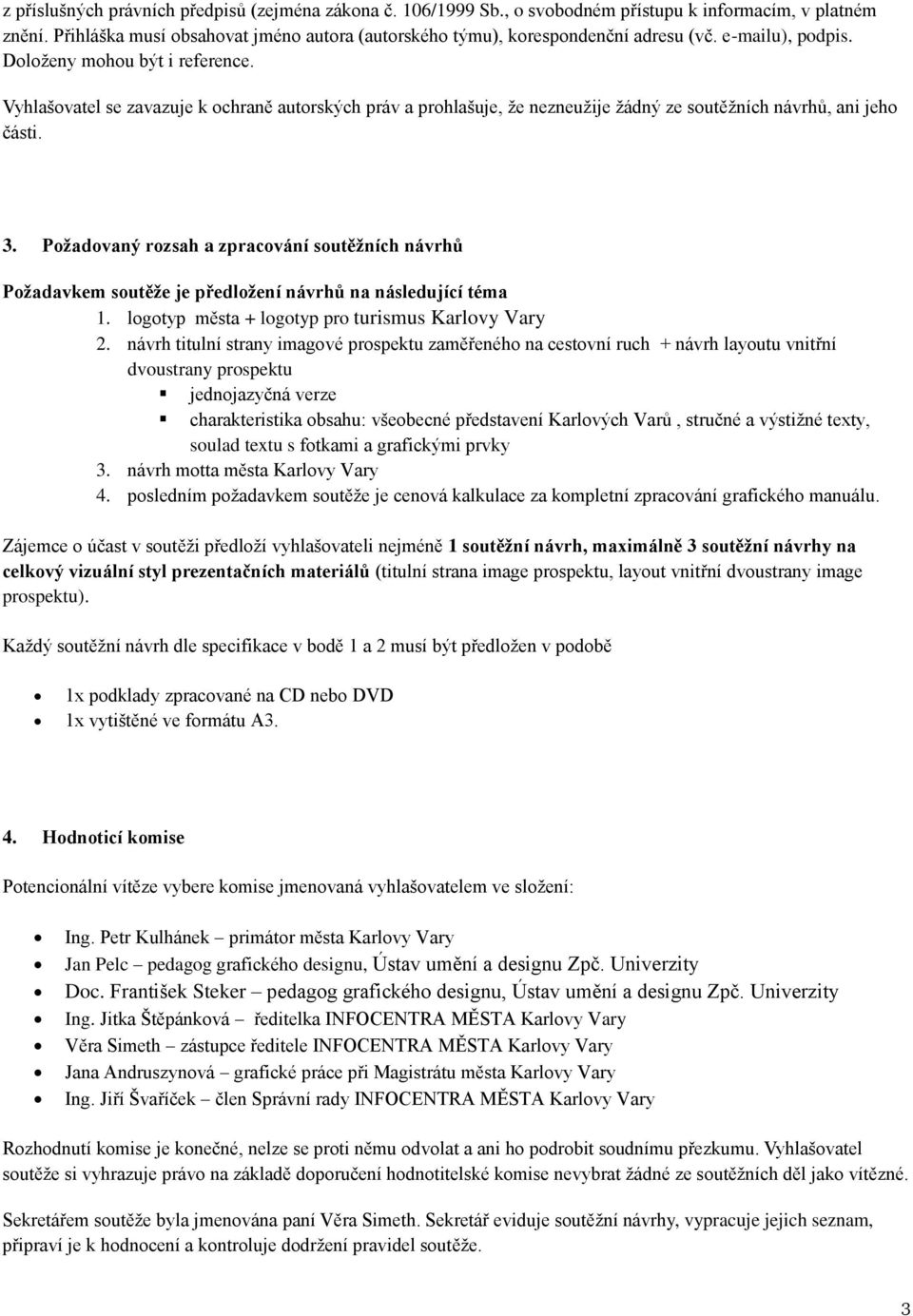 Požadovaný rozsah a zpracování soutěžních návrhů Požadavkem soutěže je předložení návrhů na následující téma 1. logotyp města + logotyp pro turismus Karlovy Vary 2.