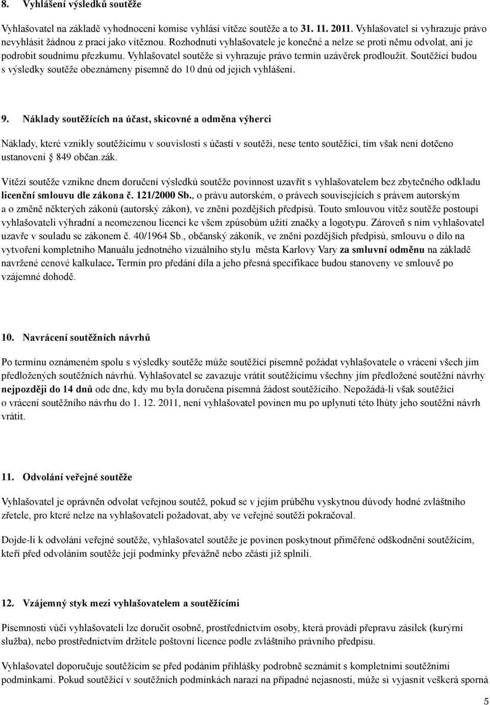 Soutěžící budou s výsledky soutěže obeznámeny písemně do 10 dnů od jejich vyhlášení. 9.