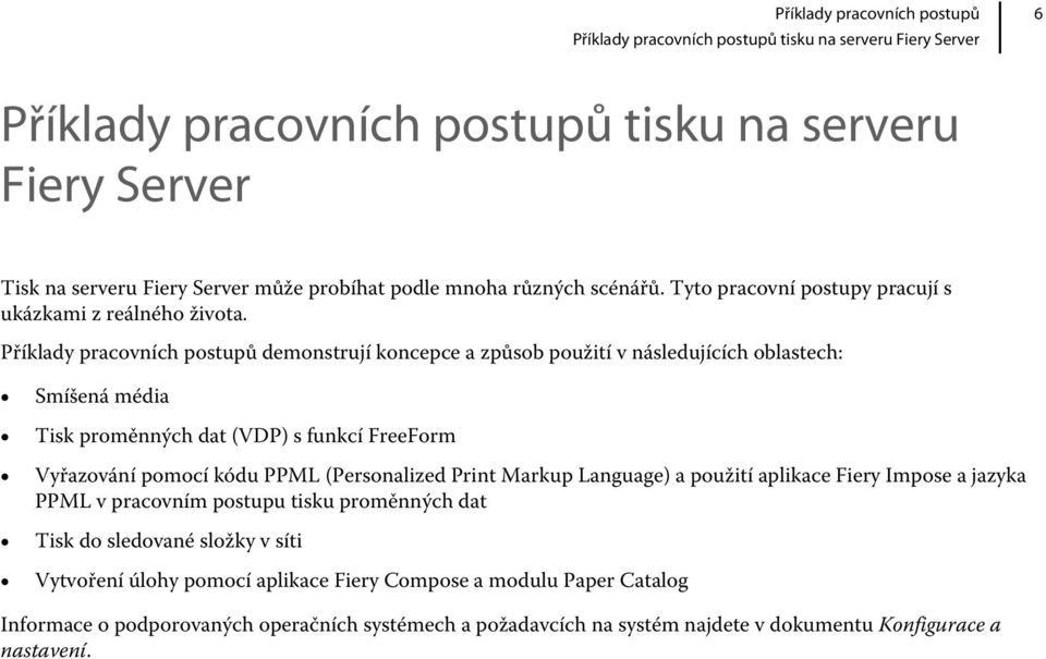 Příklady pracovních postupů demonstrují koncepce a způsob použití v následujících oblastech: Smíšená média Tisk proměnných dat (VDP) s funkcí FreeForm Vyřazování pomocí kódu PPML (Personalized