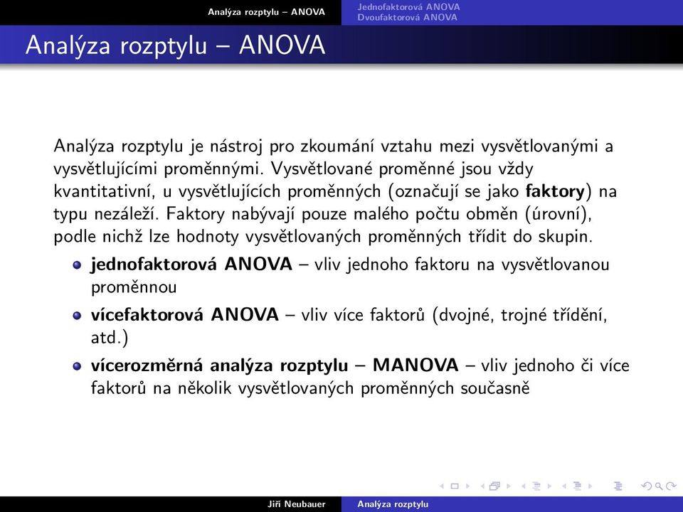 Faktory nabývají pouze malého počtu obměn (úrovní), podle nichž lze hodnoty vysvětlovaných proměnných třídit do skupin.