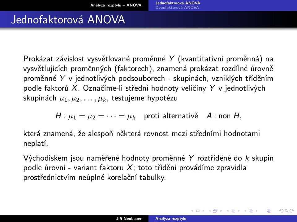 .., µ k, testujeme hypotézu H : µ 1 = µ 2 = = µ k proti alternativě A : non H, která znamená, že alespoň některá rovnost mezi středními hodnotami neplatí.