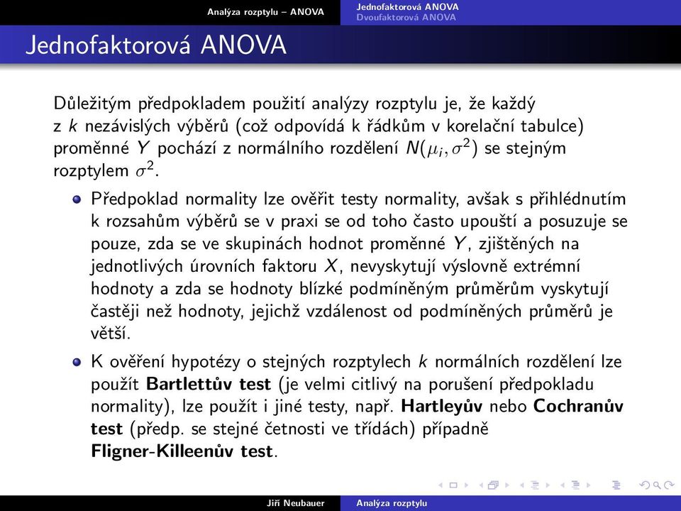 Předpoklad normality lze ověřit testy normality, avšak s přihlédnutím k rozsahům výběrů se v praxi se od toho často upouští a posuzuje se pouze, zda se ve skupinách hodnot proměnné Y, zjištěných na