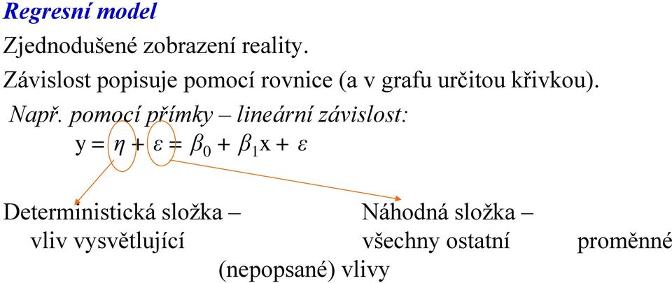 pomocí přímky lineární závislost: y = η + ε = β 0 + β 1 x + ε