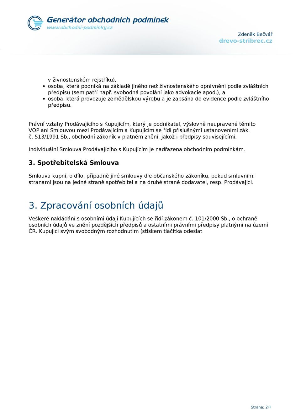 Právní vztahy Prodávajícího s Kupujícím, který je podnikatel, výslovně neupravené těmito VOP ani Smlouvou mezi Prodávajícím a Kupujícím se řídí příslušnými ustanoveními zák. č. 513/1991 Sb.