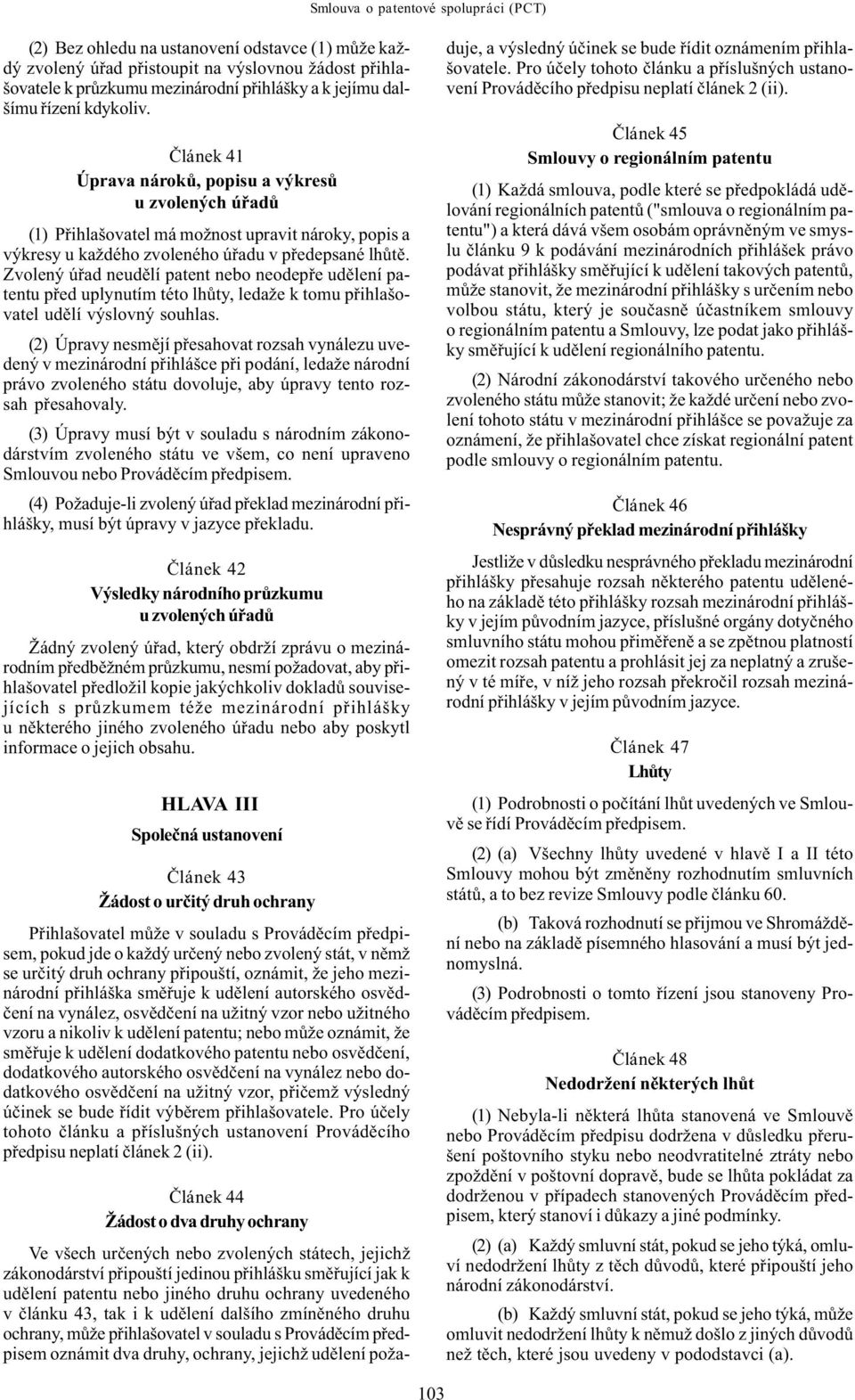 Zvolený úøad neudìlí patent nebo neodepøe udìlení patentu pøed uplynutím této lhùty, ledaže k tomu pøihlašovatel udìlí výslovný souhlas.