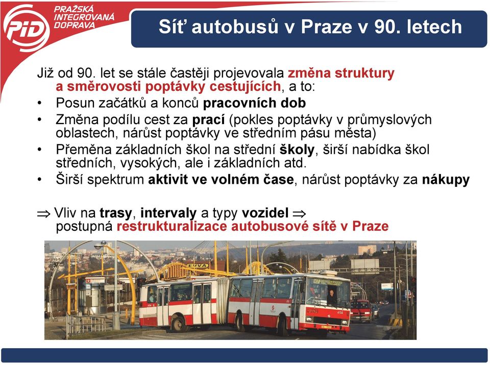 podílu cest za prací (pokles poptávky v průmyslových oblastech, nárůst poptávky ve středním pásu města) Přeměna základních škol na