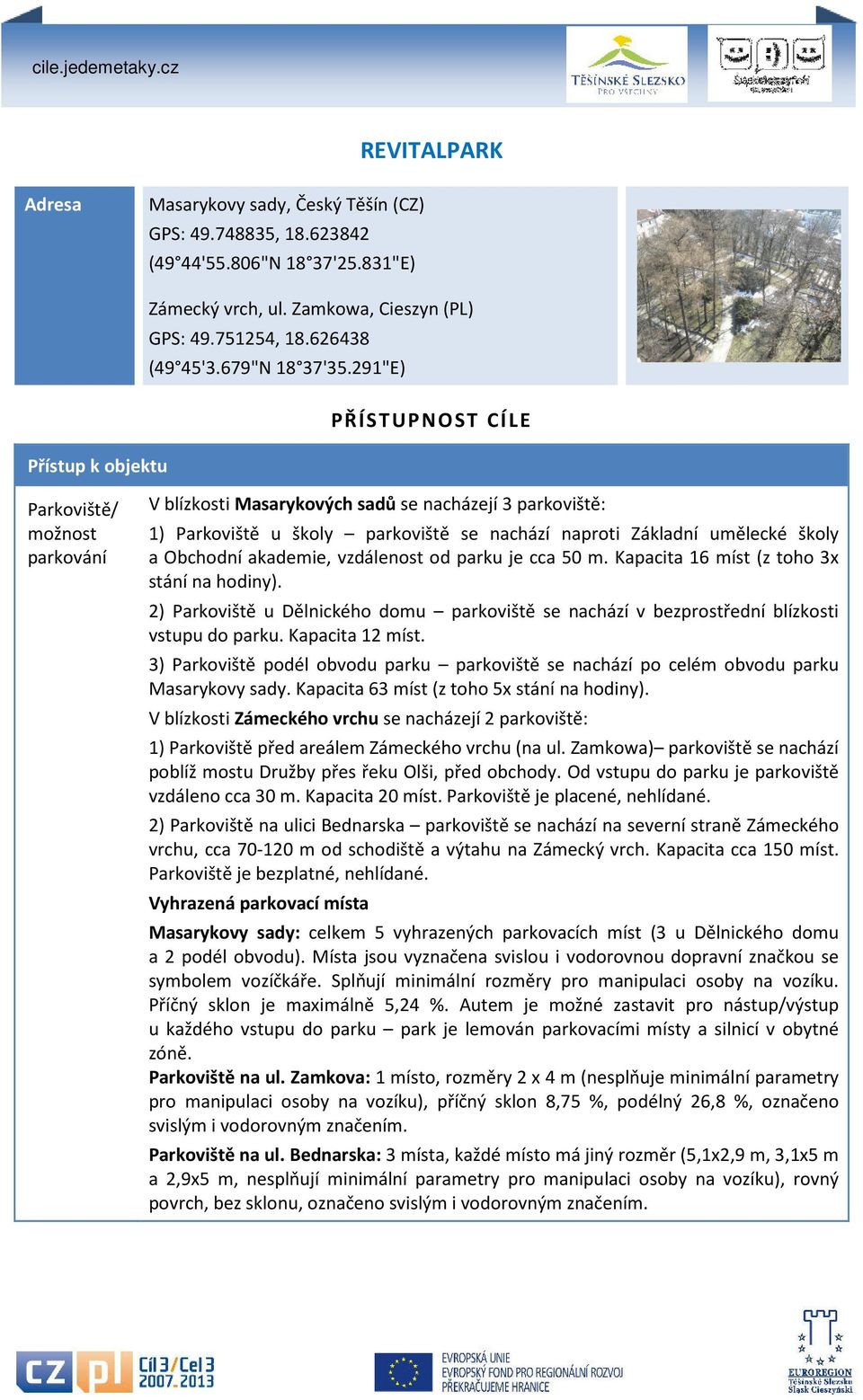 291"E) PŘÍSTUPNOST CÍLE Přístup k objektu Parkoviště/ možnost parkování V blízkosti Masarykových sadů se nacházejí 3 parkoviště: 1) Parkoviště u školy parkoviště se nachází naproti Základní umělecké