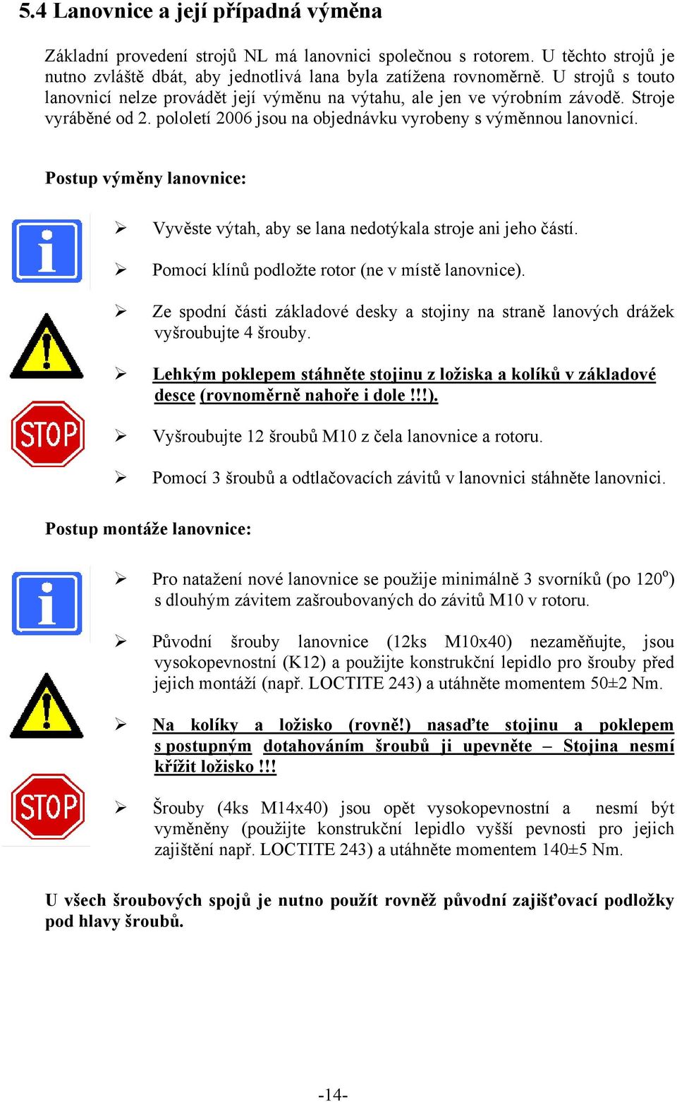 Postup výměny lanovnice: Vyvěste výtah, aby se lana nedotýkala stroje ani jeho částí. Pomocí klínů podložte rotor (ne v místě lanovnice).