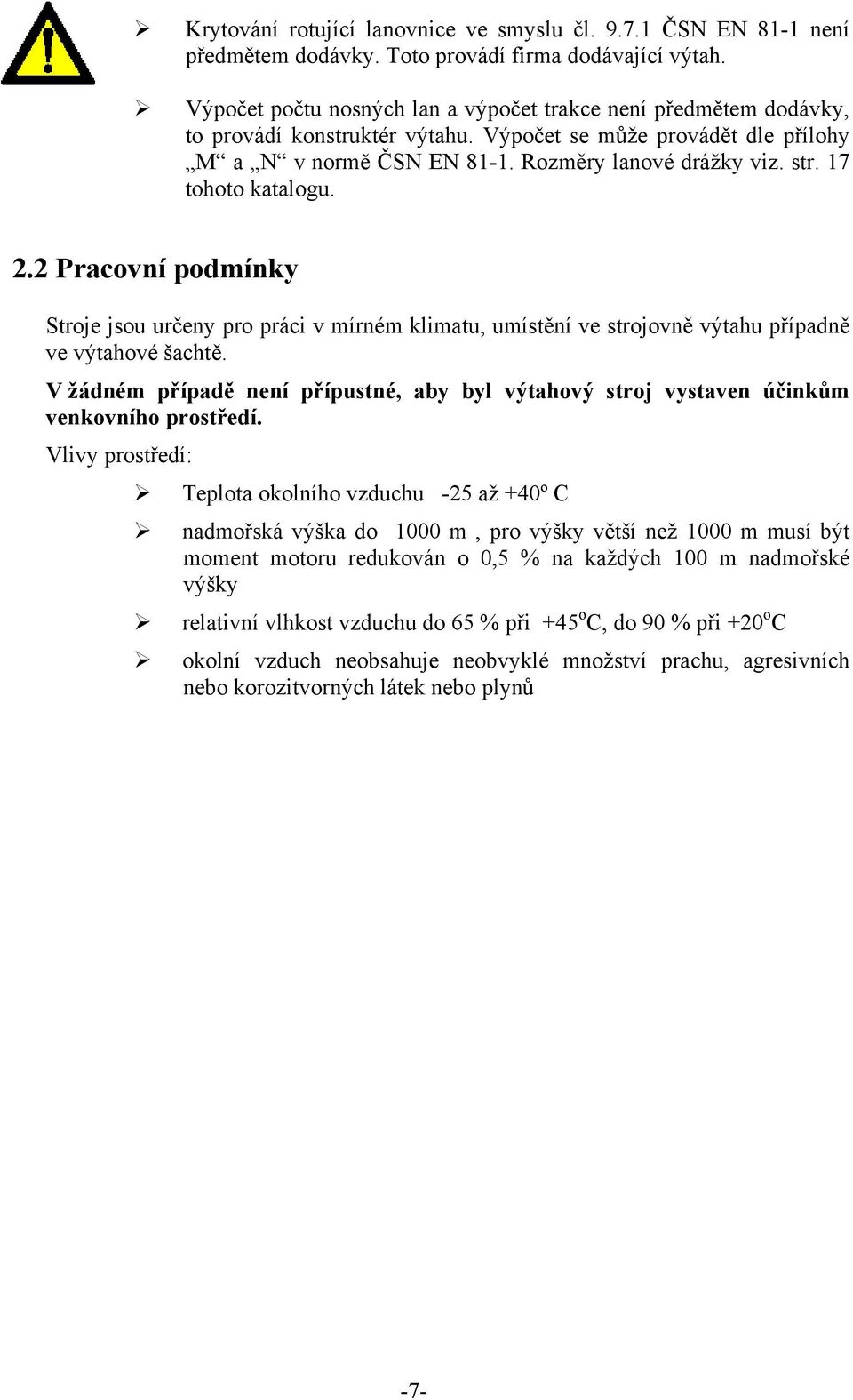 17 tohoto katalogu. 2.2 Pracovní podmínky Stroje jsou určeny pro práci v mírném klimatu, umístění ve strojovně výtahu případně ve výtahové šachtě.