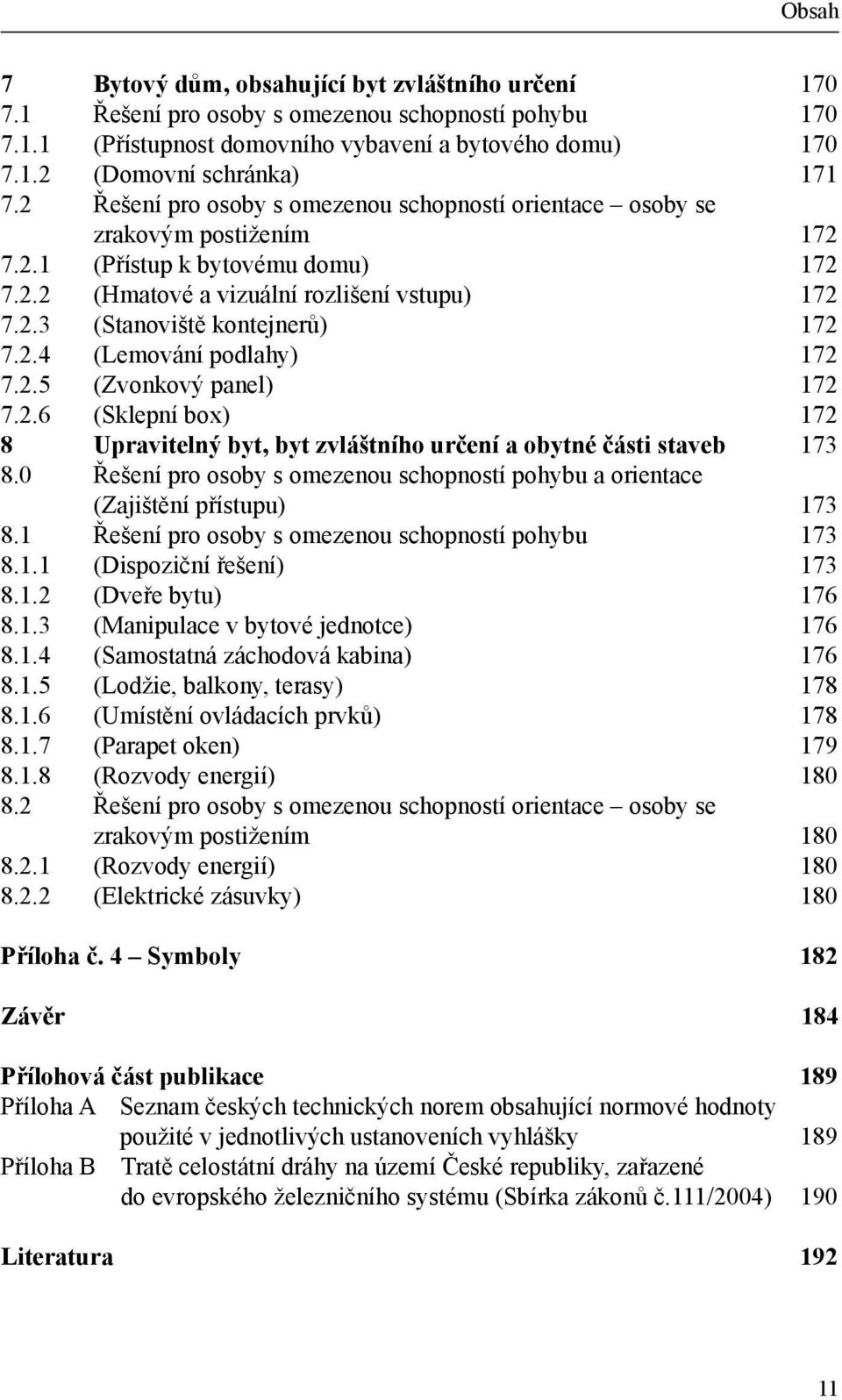 2.4 (Lemování podlahy) 172 7.2.5 (Zvonkový panel) 172 7.2.6 (Sklepní box) 172 8 Upravitelný byt, byt zvláštního určení a obytné části staveb 173 8.