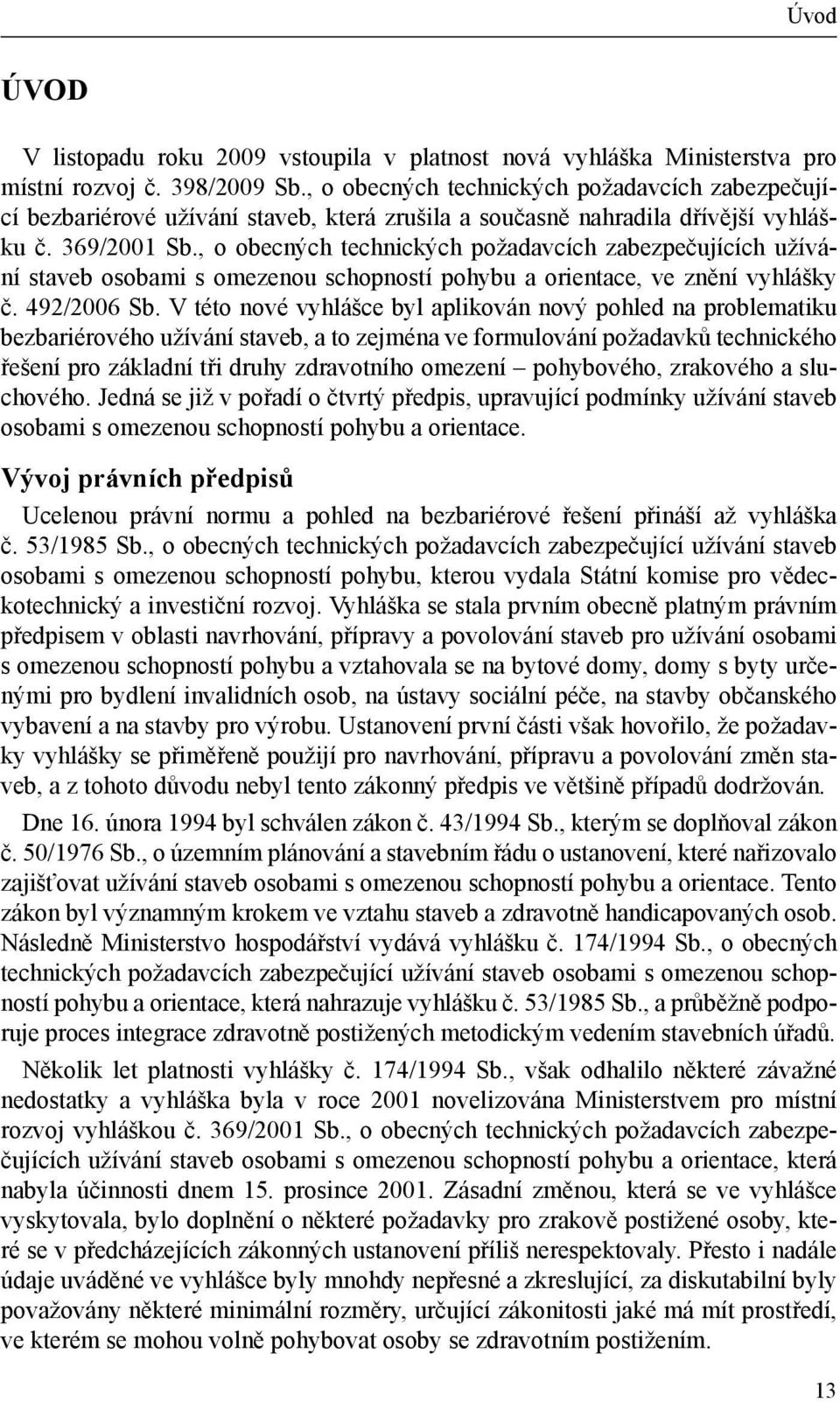 , o obecných technických požadavcích zabezpečujících užívání staveb osobami s omezenou schopností pohybu a orientace, ve znění vyhlášky č. 492/2006 Sb.