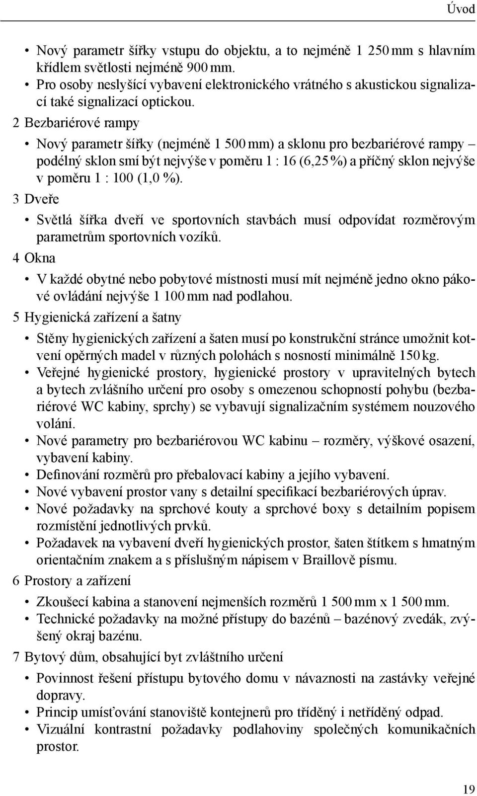 2 Bezbariérové rampy Nový parametr šířky (nejméně 1 500 mm) a sklonu pro bezbariérové rampy podélný sklon smí být nejvýše v poměru 1 : 16 (6,25%) a příčný sklon nejvýše v poměru 1 : 100 (1,0 %).