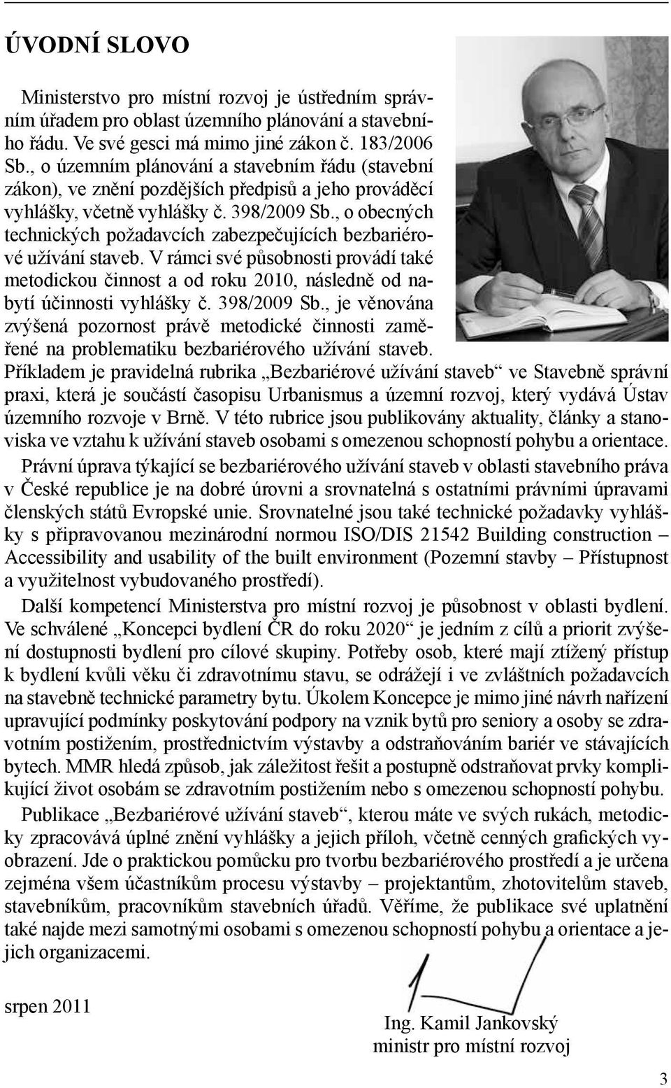 , o obecných technických požadavcích zabezpečujících bezbariérové užívání staveb. V rámci své působnosti provádí také metodickou činnost a od roku 2010, následně od nabytí účinnosti vyhlášky č.