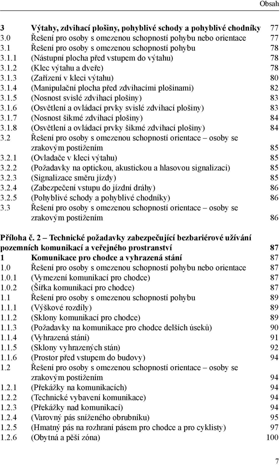 1.7 (Nosnost šikmé zdvihací plošiny) 84 3.1.8 (Osvětlení a ovládací prvky šikmé zdvihací plošiny) 84 3.2 Řešení pro osoby s omezenou schopností orientace osoby se zrakovým postižením 85 3.2.1 (Ovladače v kleci výtahu) 85 3.