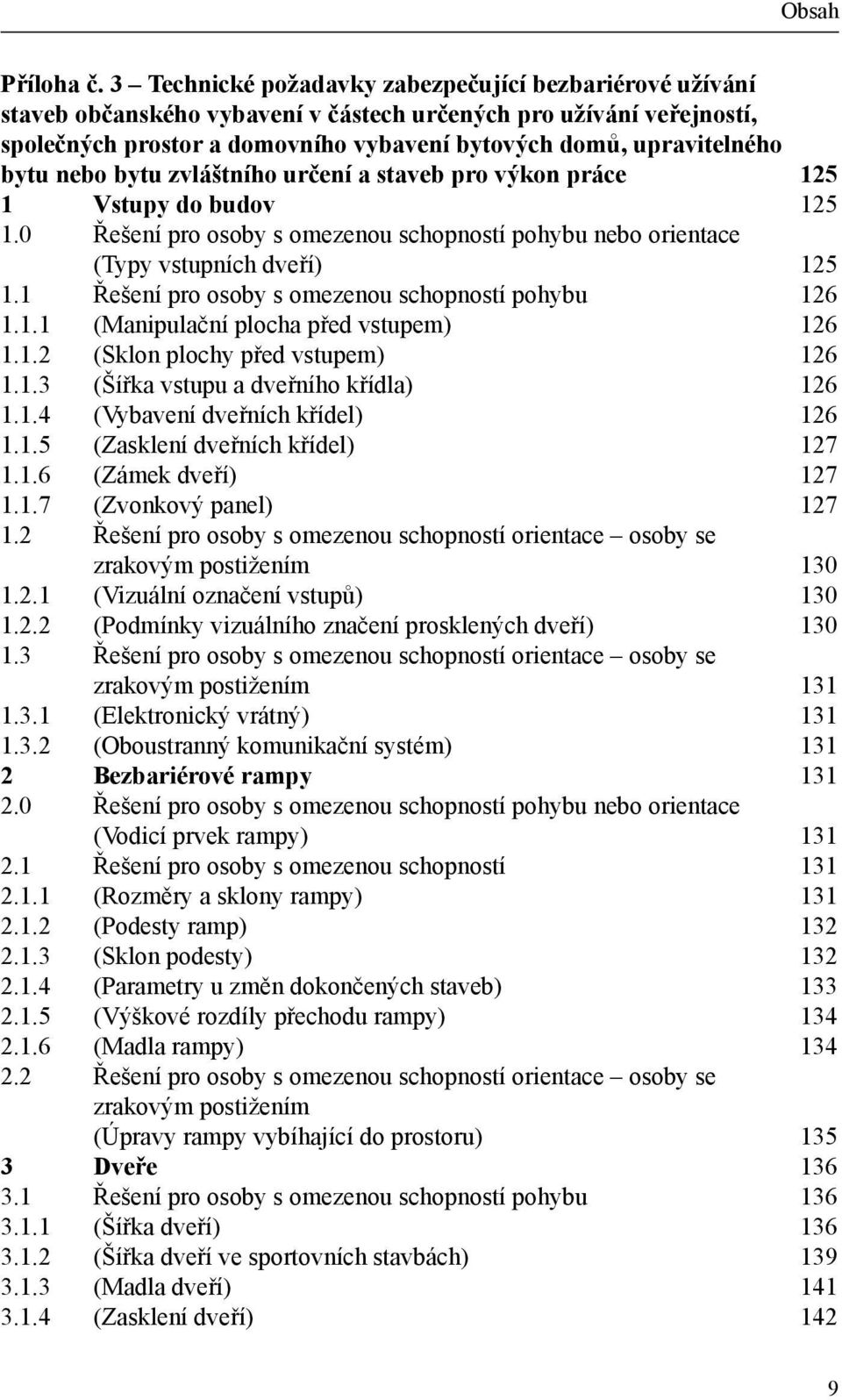 bytu nebo bytu zvláštního určení a staveb pro výkon práce 125 1 Vstupy do budov 125 1.0 Řešení pro osoby s omezenou schopností pohybu nebo orientace (Typy vstupních dveří) 125 1.