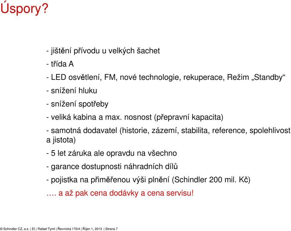 snížení spotřeby - veliká kabina a max.