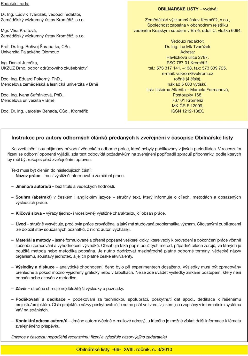 , Mendelova univerzita v Brně Doc. Dr. Ing. Jaroslav Benada, CSc., Kroměříž OBILNÁŘSKÉ LISTY vydává: Zemědělský výzkumný ústav Kroměříž, s.r.o., Společnost zapsána v obchodním rejstříku vedeném Krajským soudem v Brně, oddíl C, vložka 6094, Vedoucí redaktor: Dr.