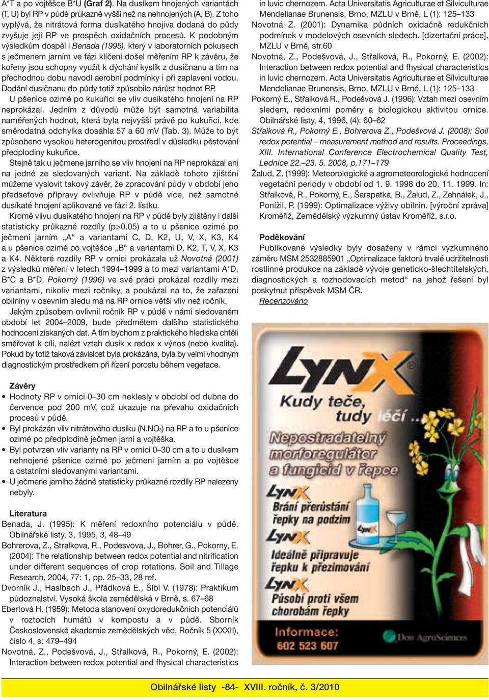 K podobným výsledkům dospěl i Benada (1995), který v laboratorních pokusech s ječmenem jarním ve fázi klíčení došel měřením RP k závěru, že kořeny jsou schopny využít k dýchání kyslík z dusičnanu a