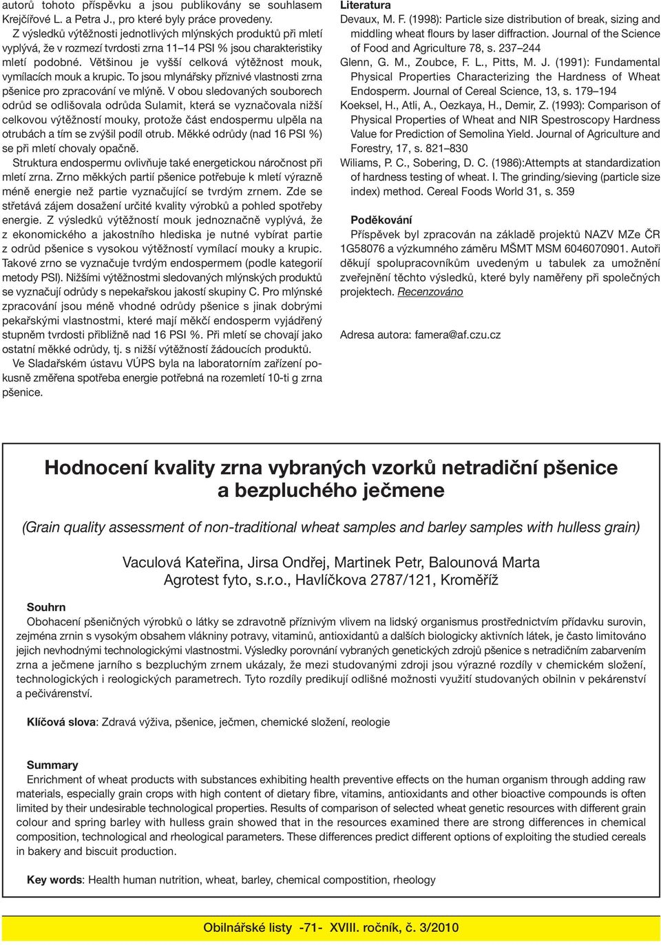 Většinou je vyšší celková výtěžnost mouk, vymílacích mouk a krupic. To jsou mlynářsky příznivé vlastnosti zrna pšenice pro zpracování ve mlýně.