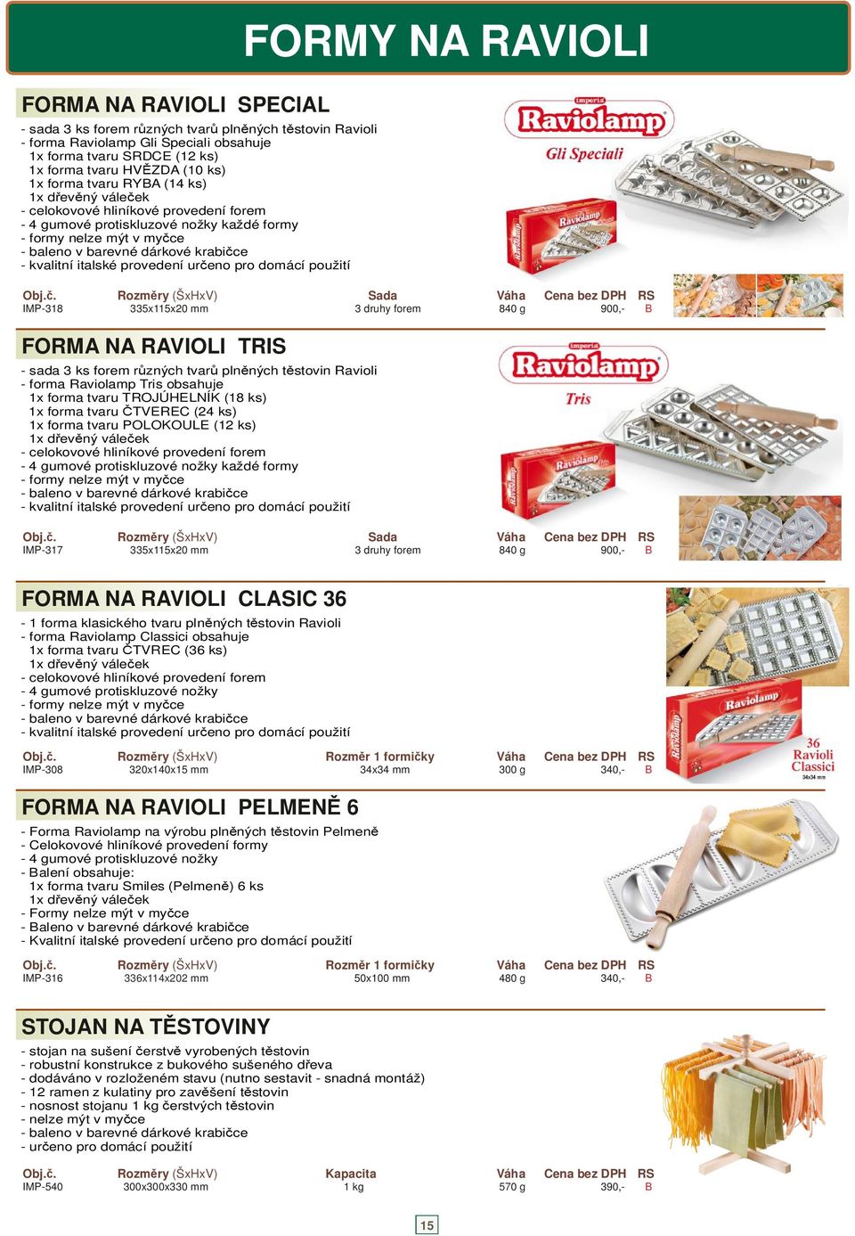 určeno pro domácí použití FORMY NA RAVIOLI Sada Váha ena bez DPH RS IMP-318 335x115x20 mm 3 druhy forem 840 g 900,- FORMA NA RAVIOLI TRIS - sada 3 ks forem různých tvarů plněných těstovin Ravioli -