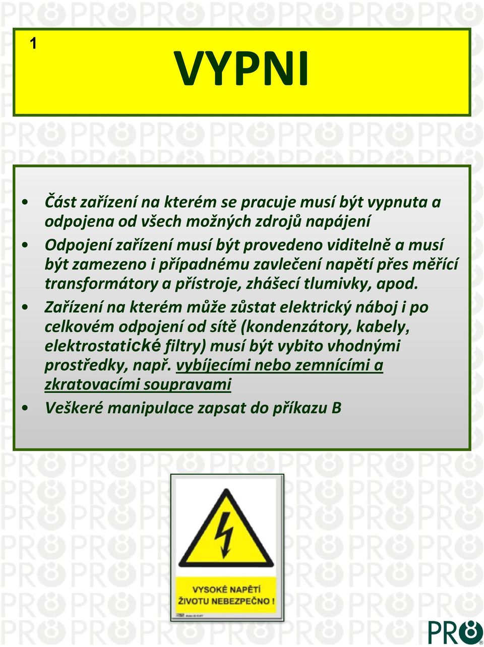 apod. Zařízení na kterém může zůstat elektrický náboj i po celkovém odpojení od sítě (kondenzátory, kabely, elektrostatické