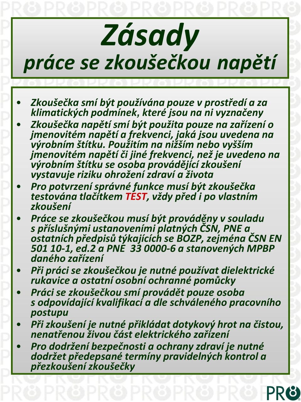 Použitím na nižším nebo vyšším jmenovitém napětí či jiné frekvenci, než je uvedeno na výrobním štítku se osoba provádějící zkoušení vystavuje riziku ohrožení zdraví a života Pro potvrzení správné