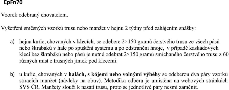 pásů nebo škrabáků v hale po spuštění systému a po odstranění hnoje, v případě kaskádových klecí bez škrabáků nebo pásů je nutné odebrat 2 150 gramů smíchaného čerstvého