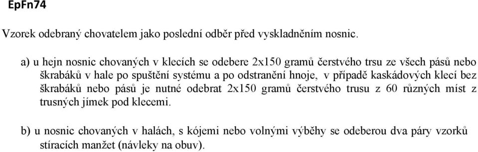 systému a po odstranění hnoje, v případě kaskádových klecí bez škrabáků nebo pásů je nutné odebrat 2x150 gramů čerstvého