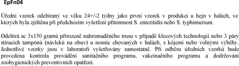 Odebírá se 3x150 gramů přirozeně nahromaděného trusu v případě klecových technologií nebo 3 páry stíracích tampónů (návleků na obuv) u nosnic