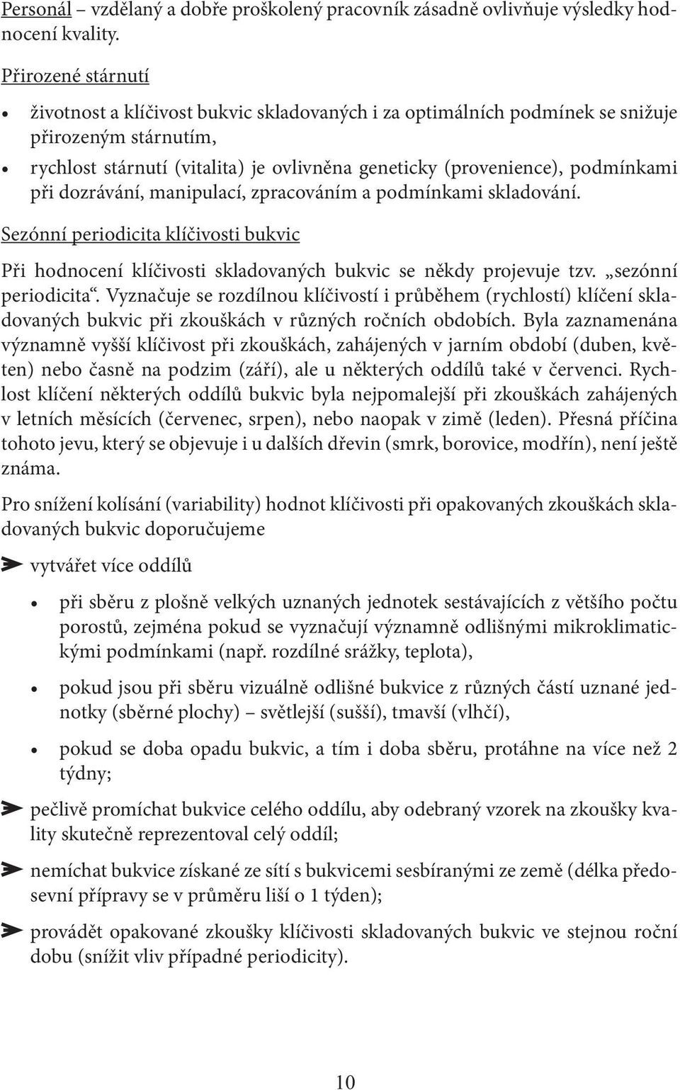 při dozrávání, manipulací, zpracováním a podmínkami skladování. Sezónní periodicita klíčivosti bukvic Při hodnocení klíčivosti skladovaných bukvic se někdy projevuje tzv. sezónní periodicita.